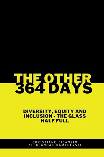 THE OTHER 364 DAYS: DIVERSITY, EQUITY & INCLUSION - THE GLASS IS HALF FULL: Diversity, Equity & Inclusion - The Glass Half Full