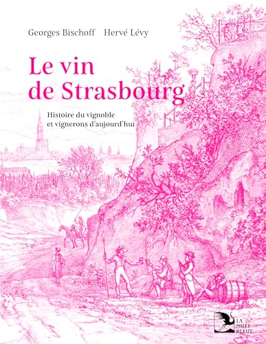Le vin de Strasbourg: Histoire du vignoble et vignerons d'aujourd'hui von La Nuée Bleue