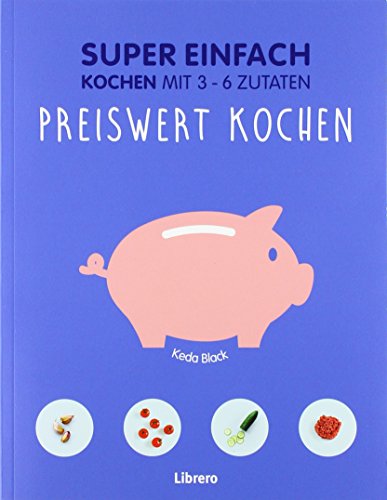 Super Einfach - Preiswert kochen: Kochen mit 3 - 6 Zutaten von Librero b.v.