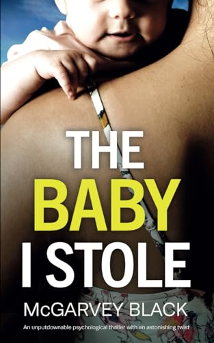 THE BABY I STOLE an unputdownable psychological thriller with an astonishing twist (Twisty, nail-biting crime mysteries and suspense thrillers)