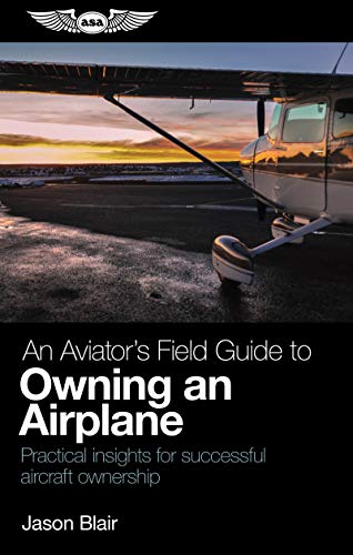 AVIATORS FIELD GUIDE TO OWNING AN AIRPLA: Practical Insights for Successful Aircraft Ownership von Aviation Supplies & Academics