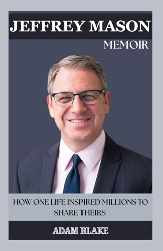 JEFFREY MASON MEMOIR: How One Life Inspired Millions to Share Theirs von Lulu.com