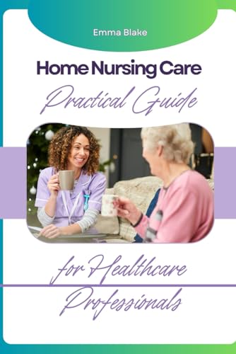 Home Nursing Care : Practical Guide for Healthcare Professionals von Independently published
