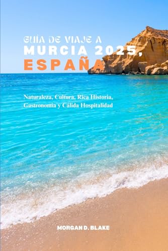 GUÍA DE VIAJE A MURCIA 2025, ESPAÑA: Naturaleza, Cultura, Rica Historia, Gastronomía y Cálida Hospitalidad GUÍA DE VIAJE A MURCIA 2025, ESPAÑA: Naturaleza, Cultura, Rica Historia, Gastronomía y Cálida Hospitalidad von Independently published