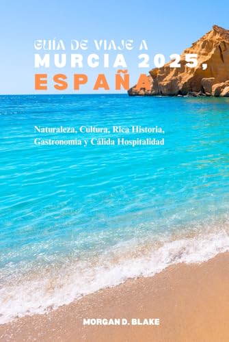 GUÍA DE VIAJE A MURCIA 2025, ESPAÑA: Naturaleza, Cultura, Rica Historia, Gastronomía y Cálida Hospitalidad GUÍA DE VIAJE A MURCIA 2025, ESPAÑA: Naturaleza, Cultura, Rica Historia, Gastronomía y Cálida Hospitalidad von Independently published