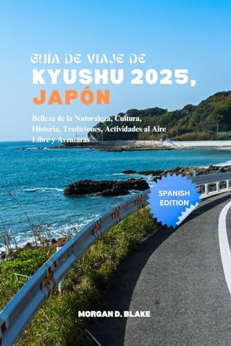 GUÍA DE VIAJE DE KYUSHU 2025, JAPÓN: Belleza de la Naturaleza, Cultura, Historia, Tradiciones, Actividades al Aire Libre y Aventuras GUÍA DE VIAJE DE KYUSHU 2025, JAPÓN: Belleza de la Naturaleza, Cultura, Historia, Tradiciones, Actividades al Aire Libre y Aventuras von Independently published