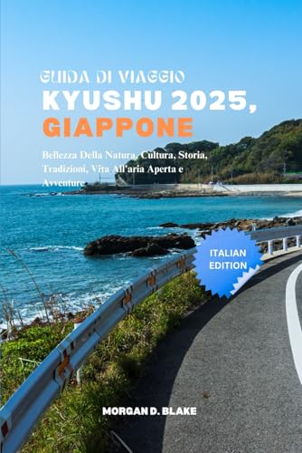 GUIDA DI VIAGGIO KYUSHU 2025, GIAPPONE: Bellezza Della Natura, Cultura, Storia, Tradizioni, Vita All'aria Aperta e Avventure GUIDA DI VIAGGIO KYUSHU 2025, GIAPPONE: Bellezza Della Natura, Cultura, Storia, Tradizioni, Vita All'aria Aperta e Avventure von Independently published
