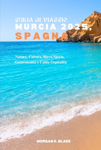 GUIDA DI VIAGGIO MURCIA 2025, SPAGNA: Natura, Cultura, Ricca Storia, Gastronomia e Calda Ospitalità GUIDA DI VIAGGIO MURCIA 2025, SPAGNA: Natura, Cultura, Ricca Storia, Gastronomia e Calda Ospitalità von Independently published