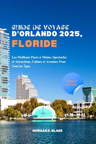 GUIDE DE VOYAGE D'ORLANDO 2025, FLORIDE: Les Meilleurs Parcs à Thème, Spectacles et Attractions, Culture et Aventure Pour Tous les Âges GUIDE DE VOYAGE D'ORLANDO 2025, FLORIDE: Les Meilleurs Parcs à Thème, Spectacles et Attractions, Culture et Aventure Pour Tous les Âges von Independently published