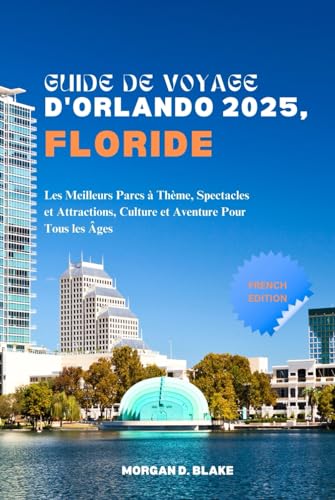 GUIDE DE VOYAGE D'ORLANDO 2025, FLORIDE: Les Meilleurs Parcs à Thème, Spectacles et Attractions, Culture et Aventure Pour Tous les Âges GUIDE DE VOYAGE D'ORLANDO 2025, FLORIDE: Les Meilleurs Parcs à Thème, Spectacles et Attractions, Culture et Aventure Pour Tous les Âges von Independently published