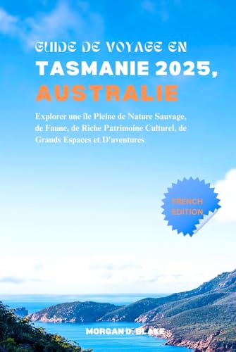 GUIDE DE VOYAGE EN TASMANIE 2025, AUSTRALIE: Explorer une île Pleine de Nature Sauvage, de Faune, de Riche Patrimoine Culturel, de Grands Espaces et D'aventures GUIDE DE VOYAGE EN TASMANIE 2025, AUSTRALIE: Explorer une île Pleine de Nature Sauvage, de Faune, de Riche Patrimoine Culturel, de Grands Espaces et D'aventures von Independently published