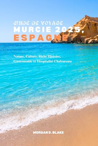 GUIDE DE VOYAGE MURCIE 2025, ESPAGNE: Nature, Culture, Riche Histoire, Gastronomie et Hospitalité Chaleureuse GUIDE DE VOYAGE MURCIE 2025, ESPAGNE: Nature, Culture, Riche Histoire, Gastronomie et Hospitalité Chaleureuse von Independently published