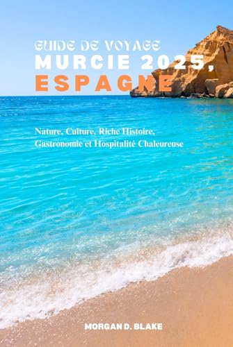 GUIDE DE VOYAGE MURCIE 2025, ESPAGNE: Nature, Culture, Riche Histoire, Gastronomie et Hospitalité Chaleureuse GUIDE DE VOYAGE MURCIE 2025, ESPAGNE: Nature, Culture, Riche Histoire, Gastronomie et Hospitalité Chaleureuse von Independently published