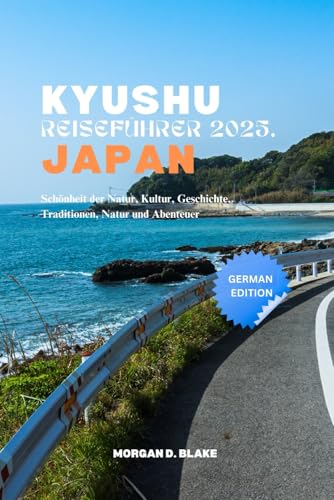 KYUSHU REISEFÜHRER 2025, JAPAN: Schönheit der Natur, Kultur, Geschichte, Traditionen, Natur und Abenteuer KYUSHU REISEFÜHRER 2025, JAPAN: Schönheit der Natur, Kultur, Geschichte, Traditionen, Natur und Abenteuer von Independently published