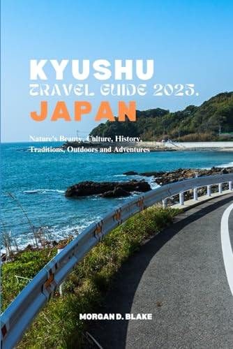 KYUSHU TRAVEL GUIDE 2025, JAPAN: Nature's Beauty, Culture, History, Traditions, Outdoors and Adventures KYUSHU TRAVEL GUIDE 2025, JAPAN: Nature's Beauty, Culture, History, Traditions, Outdoors and Adventures von Independently published
