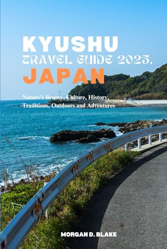 KYUSHU TRAVEL GUIDE 2025, JAPAN: Nature's Beauty, Culture, History, Traditions, Outdoors and Adventures KYUSHU TRAVEL GUIDE 2025, JAPAN: Nature's Beauty, Culture, History, Traditions, Outdoors and Adventures von Independently published