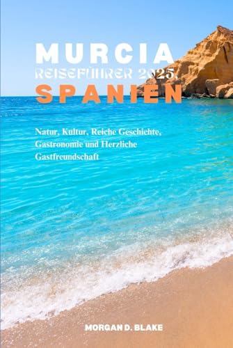 MURCIA REISEFÜHRER 2025, SPANIEN: Natur, Kultur, Reiche Geschichte, Gastronomie und Herzliche Gastfreundschaft MURCIA REISEFÜHRER 2025, SPANIEN: Natur, Kultur, Reiche Geschichte, Gastronomie und Herzliche Gastfreundschaft von Independently published