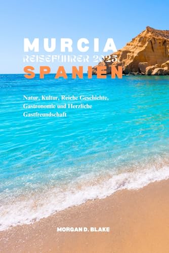 MURCIA REISEFÜHRER 2025, SPANIEN: Natur, Kultur, Reiche Geschichte, Gastronomie und Herzliche Gastfreundschaft MURCIA REISEFÜHRER 2025, SPANIEN: Natur, Kultur, Reiche Geschichte, Gastronomie und Herzliche Gastfreundschaft von Independently published