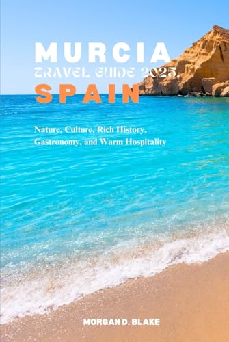 MURCIA TRAVEL GUIDE 2025, SPAIN: Nature, Culture, Rich History, Gastronomy, and Warm Hospitality MURCIA TRAVEL GUIDE 2025, SPAIN: Nature, Culture, Rich History, Gastronomy, and Warm Hospitality von Independently published