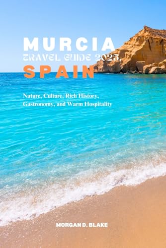 MURCIA TRAVEL GUIDE 2025, SPAIN: Nature, Culture, Rich History, Gastronomy, and Warm Hospitality MURCIA TRAVEL GUIDE 2025, SPAIN: Nature, Culture, Rich History, Gastronomy, and Warm Hospitality von Independently published