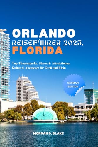 ORLANDO REISEFÜHRER 2025, FLORIDA: Top-Themenparks, Shows & Attraktionen, Kultur & Abenteuer für Groß und Klein von Independently published