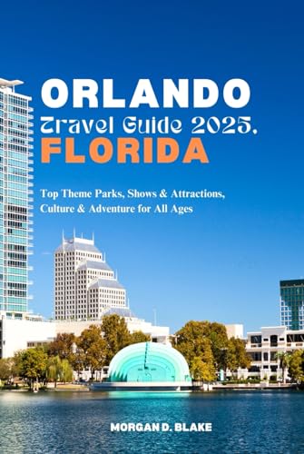 ORLANDO TRAVEL GUIDE 2025, FLORIDA: Top Theme Parks, Shows & Attractions, Culture & Adventure for All Ages ORLANDO TRAVEL GUIDE 2025, FLORIDA: Top Theme Parks, Shows & Attractions, Culture & Adventure for All Ages von Independently published