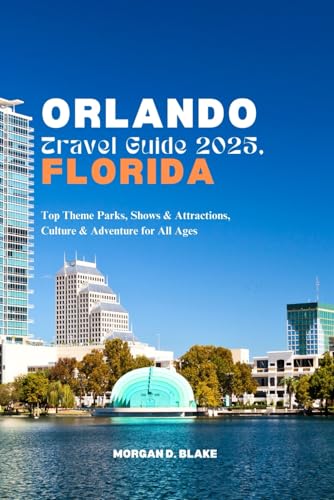 ORLANDO TRAVEL GUIDE 2025, FLORIDA: Top Theme Parks, Shows & Attractions, Culture & Adventure for All Ages ORLANDO TRAVEL GUIDE 2025, FLORIDA: Top Theme Parks, Shows & Attractions, Culture & Adventure for All Ages von Independently published