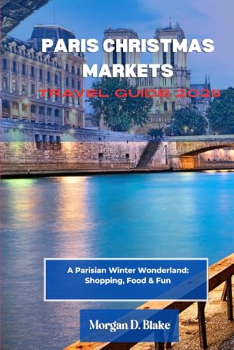 PARIS CHRISTMAS MARKETS TRAVEL GUIDE 2025: A Parisian Winter Wonderland: Shopping, Food & Fun PARIS CHRISTMAS MARKETS TRAVEL GUIDE 2025: A Parisian Winter Wonderland: Shopping, Food & Fun von Independently published