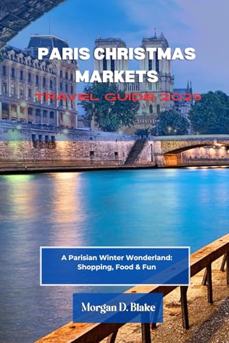 PARIS CHRISTMAS MARKETS TRAVEL GUIDE 2025: A Parisian Winter Wonderland: Shopping, Food & Fun PARIS CHRISTMAS MARKETS TRAVEL GUIDE 2025: A Parisian Winter Wonderland: Shopping, Food & Fun von Independently published