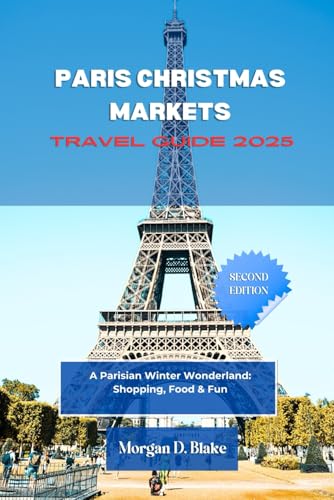 PARIS CHRISTMAS MARKETS TRAVEL GUIDE 2025: A Parisian Winter Wonderland: Shopping, Food & Fun PARIS CHRISTMAS MARKETS TRAVEL GUIDE 2025: A Parisian Winter Wonderland: Shopping, Food & Fun von Independently published