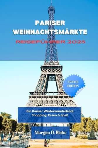 PARISER WEIHNACHTSMÄRKTE REISEFÜHRER 2025: Ein Pariser Winterwunderland: Shopping, Essen & Spaß PARISER WEIHNACHTSMÄRKTE REISEFÜHRER 2025: Ein Pariser Winterwunderland: Shopping, Essen & Spaß von Independently published