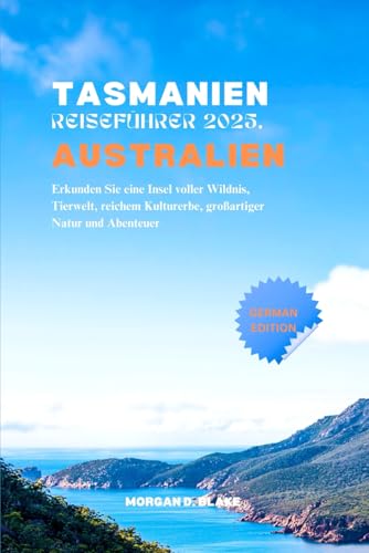 TASMANIEN REISEFÜHRER 2025, AUSTRALIEN: Erkunden Sie eine Insel voller Wildnis, Tierwelt, reichem Kulturerbe, großartiger Natur und Abenteuer TASMANIEN REISEFÜHRER 2025, AUSTRALIEN: Erkunden Sie eine Insel voller Wildnis, Tierwelt, reichem Kulturerbe, großartiger Natur und Abenteuer von Independently published