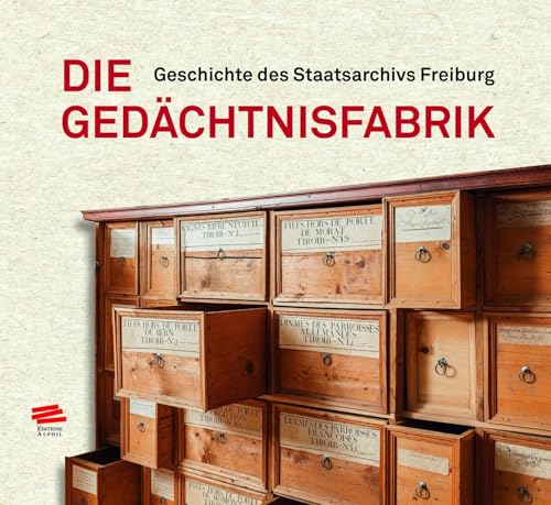 Die Gedächtnisfabrik: Geschichte des Staatsarchivs Freiburg von ALPHIL