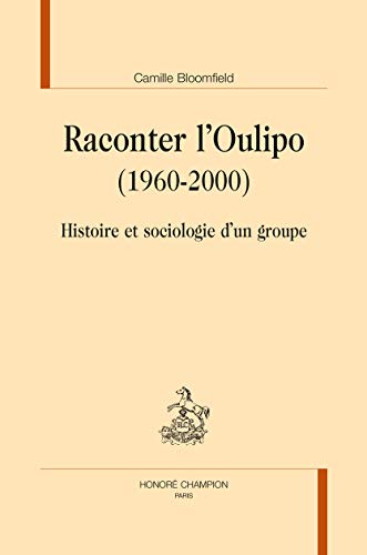 Raconter l'Oulipo (1960-2000) : Histoire et sociologie d'un groupe.