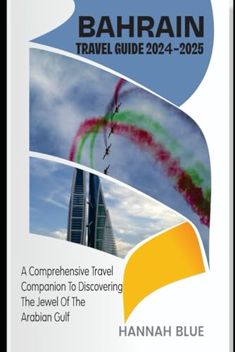 BAHRAIN TRAVEL GUIDE 2024-2025: Comprehensive Travel Companion To Discovering The Jewel Of The Arabian Gulf (Travel Guide For Countries) von Independently published