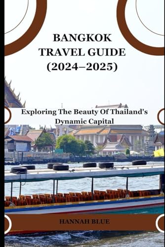 BANGKOK TRAVEL GUIDE (2024–2025): Exploring The Beauty Of Thailand's Dynamic Capital von Independently published