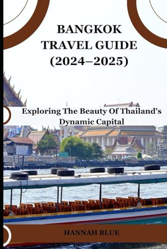 BANGKOK TRAVEL GUIDE (2024–2025): Exploring The Beauty Of Thailand's Dynamic Capital von Independently published