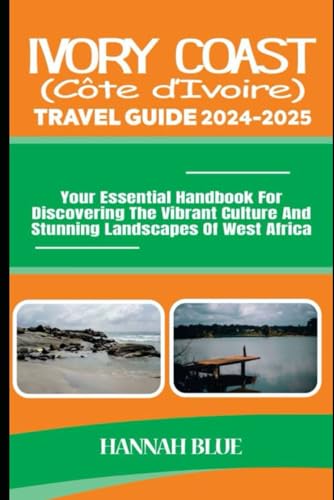 IVORY COAST (CÔTE D'IVOIRE) TRAVEL GUIDE 2024-2025: Your Essential Handbook For Discovering The Vibrant Culture And Stunning Landscapes Of West Africa (Travel Guide For Countries) von Independently published