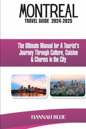 MONTREAL TRAVEL GUIDE 2024-2025: The Ultimate Manual For A Tourist's Journey Through Culture, Cuisine And Charms In The City (Travel Guide For City's) von Independently published