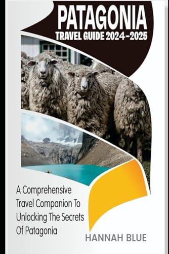 PATAGONIA TRAVEL GUIDE 2024-2025: A Comprehensive Travel Companion To Unlocking The Secrets Of Patagonia (Travel Guide For Countries) von Independently published