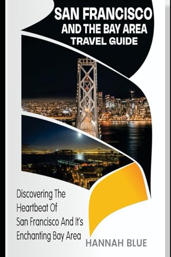 SAN FRANCISCO AND THE BAY AREA TRAVEL GUIDE: Discovering The Heartbeat Of San Francisco And Its Enchanting Bay Area (Travel Guide For City's) von Independently published