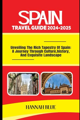 SPAIN TRAVEL GUIDE 2024-2025: Unveiling the Rich Tapestry of Spain: A Journey through Culture, History, and Exquisite Landscapes (Travel Guide For Countries) von Independently published