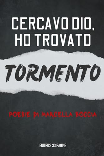 Cercavo dio, ho trovato tormento: Poesie di Marcella Boccia Cercavo dio, ho trovato tormento: Poesie di Marcella Boccia von Independently published