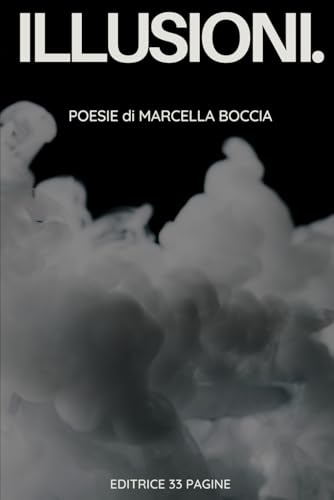 ILLUSIONI.: Poesie di Marcella Boccia ILLUSIONI.: Poesie di Marcella Boccia von Independently published
