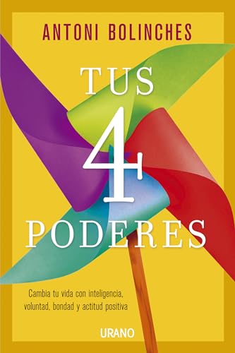 Tus 4 poderes: Cambia tu vida con inteligencia, voluntad, bondad y actitud positiva (Crecimiento personal) von Urano