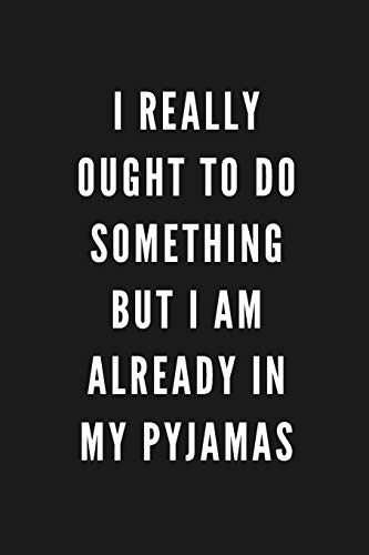 I Really Ought To Do Something But I Am Already In My Pyjamas: Funny Gift for Coworkers & Friends | Blank Work Journal with Sarcastic Office Humour ... Secret Santa, Birthday, Retirement or Leaving