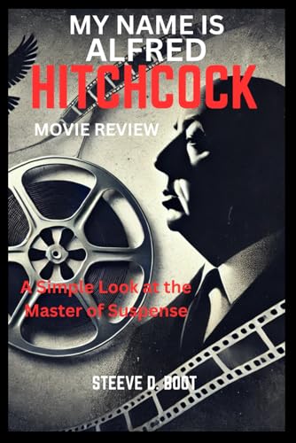 MY NAME IS ALFRED HITCHCOCK MOVIE REVIEW: A Simple Look at the Master of Suspense MY NAME IS ALFRED HITCHCOCK MOVIE REVIEW: A Simple Look at the Master of Suspense von Independently published