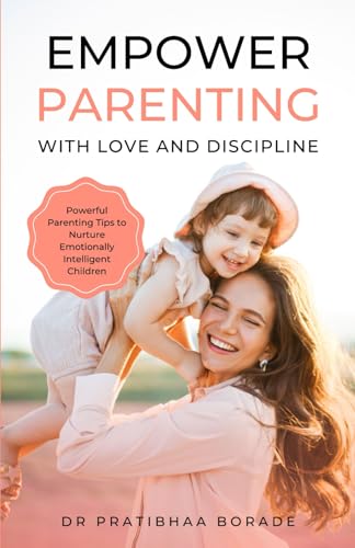 EMPOWER PARENTING WITH LOVE AND DISCIPLINE: Positive Parenting tips to nurture emotionally intelligent children von Independently published
