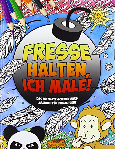 FRESSE HALTEN, ICH MALE!: Das frechste Schimpfwort-Malbuch für Erwachsene von CreateSpace Independent Publishing Platform