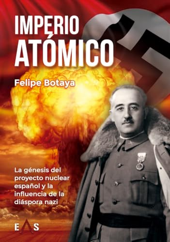 IMPERIO ATÓMICO: LA GÉNESIS DEL PROYECTO NUCLEAR ESPAÑOL Y LA INFLUENCIA DE LA DIASPORA NAZI (ARGOS, Band 10) von Editorial Eas